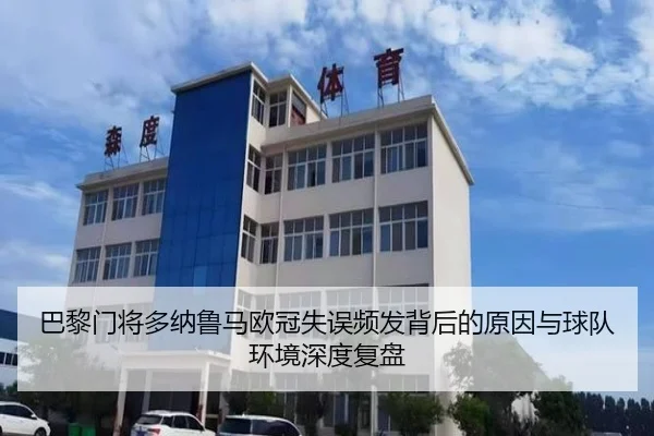 巴黎门将多纳鲁马欧冠失误频发背后的原因与球队环境深度复盘