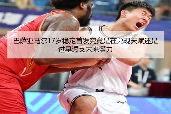 巴萨亚马尔17岁稳定首发究竟是在兑现天赋还是过早透支未来潜力