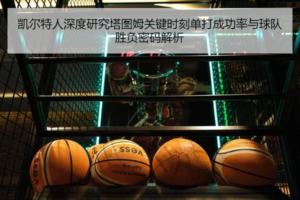 凯尔特人深度研究塔图姆关键时刻单打成功率与球队胜负密码解析 | aoko